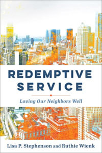 Redemptive Service : Loving Our Neighbors Well - Lisa P. Stephenson