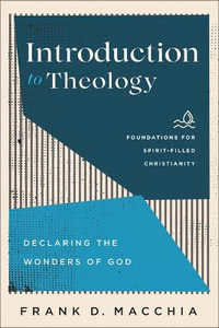 Introduction to Theology : Declaring the Wonders of God - Frank D. Macchia