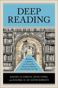 Deep Reading : Practices to Subvert the Vices of Our Distracted, Hostile, and Consumeristic Age - Rachel B. Griffis