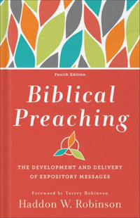 Biblical Preaching : The Development and Delivery of Expository Messages - Haddon W. Robinson