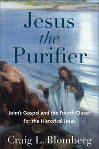 Jesus the Purifier : John's Gospel and the Fourth Quest for the Historical Jesus - Craig L. Blomberg