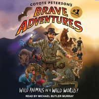 Coyote Peterson's Brave Adventures : Wild Animals in a Wild World - Coyote Peterson