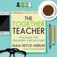 The Together Teacher : Plan Ahead, Get Organized, and Save Time! - Maia Heyck-Merlin