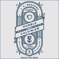 Humble Calvinism : And If I Know the Five Points, But Have Not Love - J.A. Medders