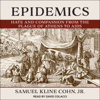 Epidemics : Hate and Compassion from the Plague of Athens to AIDS - Samuel Kline Cohn Jr.