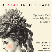 A Slap in the Face : Why Insults Hurt--And Why They Shouldn't - William B. Irvine