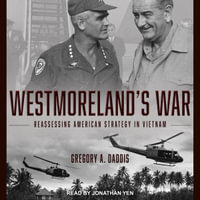 Westmoreland's War : Reassessing American Strategy in Vietnam - Gregory Daddis