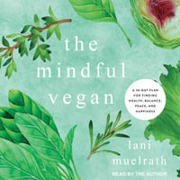 The Mindful Vegan : A 30-Day Plan for Finding Health, Balance, Peace, and Happiness - Lani Muelrath