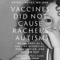 Vaccines Did Not Cause Rachel's Autism : My Journey as a Vaccine Scientist, Pediatrician, and Autism Dad - P.J. Ochlan