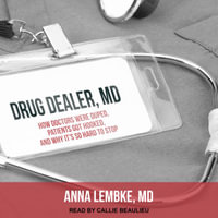 Drug Dealer, MD : How Doctors Were Duped, Patients Got Hooked, and Why It's So Hard to Stop - Callie Beaulieu