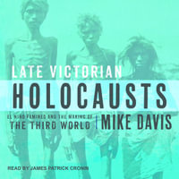 Late Victorian Holocausts : El Nino Famines and the Making of the Third World - Mike Davis