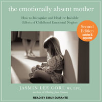 The Emotionally Absent Mother : How to Recognize and Heal the Invisible Effects of Childhood Emotional Neglect, Second Edition - Emily Durante