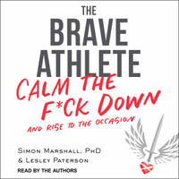 The Brave Athlete : Calm the F*ck Down and Rise to the Occasion - Lesley Paterson