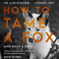 How to Tame a Fox (and Build a Dog) : Visionary Scientists and a Siberian Tale of Jump-Started Evolution - Lee Alan Dugatkin