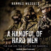 A Handful of Hard Men : The SAS and the Battle for Rhodesia - Hannes Wessels