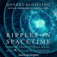 Ripples in Spacetime : Einstein, Gravitational Waves, and the Future of Astronomy
