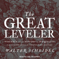 The Great Leveler : Violence and the History of Inequality from the Stone Age to the Twenty-First Century - Walter Scheidel