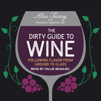 The Dirty Guide to Wine : Following Flavor from Ground to Glass - Alice Feiring