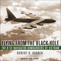 Flying from the Black Hole : The B-52 Navigator-Bombardiers of Vietnam - Robert O. Harder