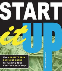 Start It Up : The Complete Teen Business Guide to Turning Your Passions Into Pay - Kenrya Rankin