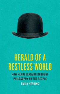 Herald of a Restless World : How Henri Bergson Brought Philosophy to the People - Emily Herring