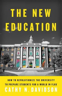 The New Education : How to Revolutionize the University to Prepare Students for a World In Flux - Cathy N. Davidson