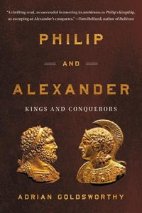 Philip and Alexander : Kings and Conquerors - Adrian Goldsworthy