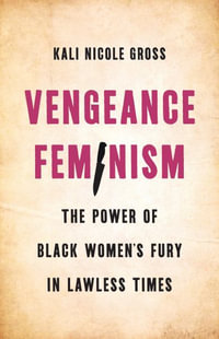 Vengeance Feminism : The Power of Black Women's Fury in Lawless Times - Kali Gross