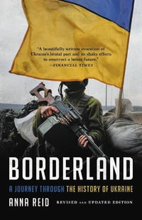 Borderland : A Journey Through the History of Ukraine - Anna Reid