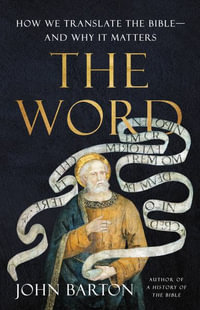 The Word : How We Translate the Bible--And Why It Matters - John Barton