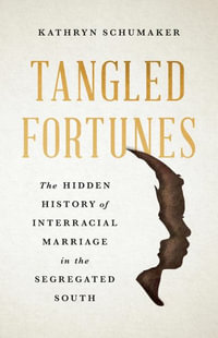 Tangled Fortunes : The Hidden History of Interracial Marriage in the Segregated South - Kathryn Schumaker