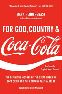 For God, Country, and Coca-Cola : The Definitive History of the Great American Soft Drink and the Company That Makes It - Mark Pendergrast