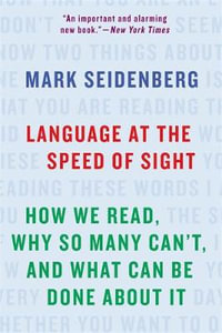 Language at the Speed of Sight : How We Read, Why So Many Can't, and What Can Be Done About It - Mark Seidenberg