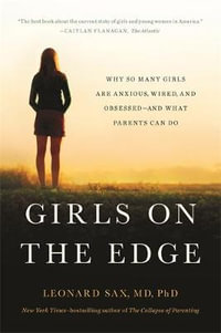 Girls on the Edge : The Four Factors Driving the New Crisis for Girls--Sexual Identity, the Cyberbubble, Obsessions, Environmental Toxins - Leonard Sax