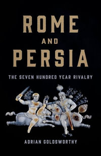 Rome and Persia : The Seven Hundred Year Rivalry - Adrian Goldsworthy