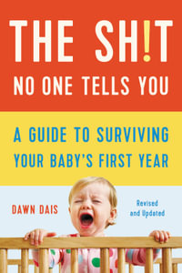 The Sh!t No One Tells You (Revised) : A Guide to Surviving Your Baby's First Year - Dawn Dais