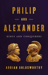 Philip and Alexander : Kings and Conquerors - Adrian Goldsworthy