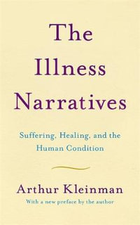 The Illness Narratives : Suffering, Healing, And The Human Condition - Arthur Kleinman