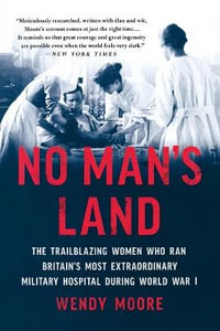 No Man's Land : The Trailblazing Women Who Ran Britain's Most Extraordinary Military Hospital During World War I - Wendy Moore