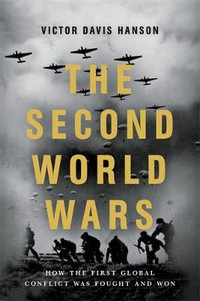 The Second World Wars : How the First Global Conflict Was Fought and Won - Victor D Hanson