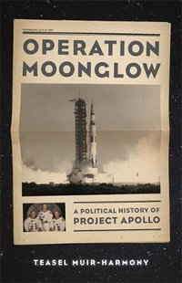 Operation Moonglow : A Political History of Project Apollo - Teasel Muir-Harmony