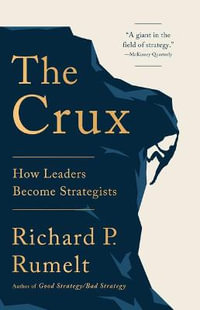 The Crux : How Leaders Become Strategists - Richard P. Rumelt