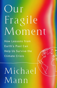 Our Fragile Moment : How Lessons from Earth's Past Can Help Us Survive the Climate Crisis - Michael E. Mann