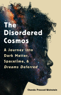 The Disordered Cosmos : A Journey into Dark Matter, Spacetime, and Dreams Deferred - Chanda Prescod-Weinstein