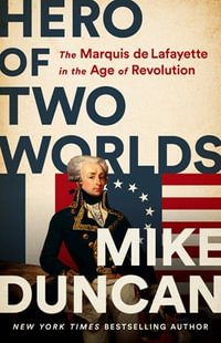 Hero of Two Worlds : The Marquis de Lafayette in the Age of Revolution - Mike Duncan