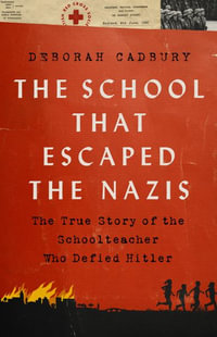 The School That Escaped the Nazis : The True Story of the Schoolteacher Who Defied Hitler - Deborah Cadbury