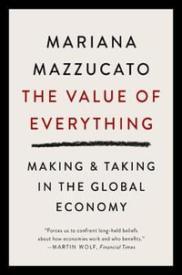 The Value of Everything : Making and Taking in the Global Economy - Mariana Mazzucato