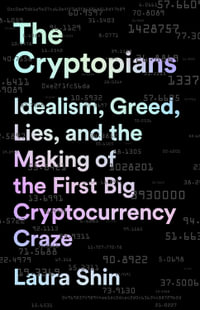 The Cryptopians : Idealism, Greed, Lies, and the Making of the First Big Cryptocurrency Craze - Laura Shin