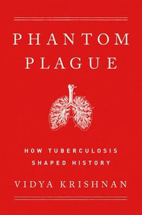 Phantom Plague : How Tuberculosis Shaped History - Vidya Krishnan