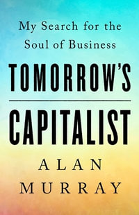 Tomorrow's Capitalist : My Search for the Soul of Business - Alan Murray